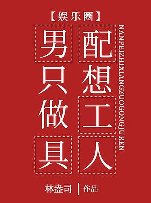 男配只想做工具人(娱乐圈) [The Supporting Male Character Just Wants to Be a Tool Man] by Lin Ang Si 林盎司, Lin Ang Si, 林盎司 [Lin Ang Si]