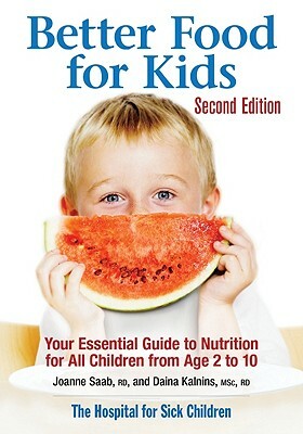 Better Food For Kids: Your Essential Guide to Nutrition for All Children from Age 2 to 6 by Joanne Saab, Daina Kalnins