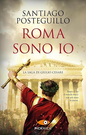 Roma sono io. La saga di Giulio Cesare by Santiago Posteguillo