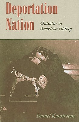 Deportation Nation: Outsiders in American History by Daniel Kanstroom