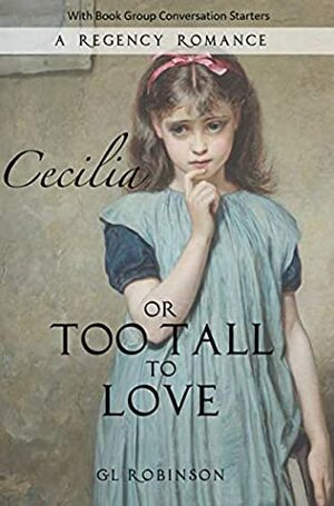 Cecilia or Too Tall To Love: A Regency Romance by G.L. Robinson