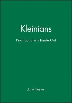 Kleinians: Psychoanalysis Inside Out by Janet Sayers