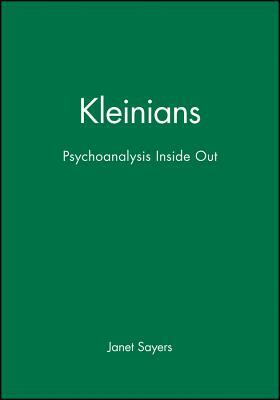 Kleinians: Psychoanalysis Inside Out by Janet Sayers