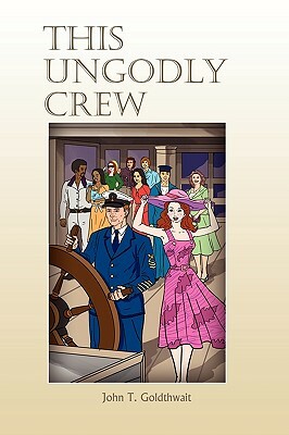 This Ungodly Crew by John T. Goldthwait