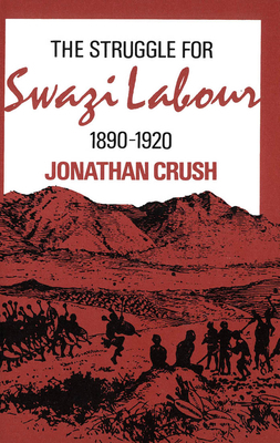 The Struggle for Swazi Labour, 1890-1920 by Jonathan Crush