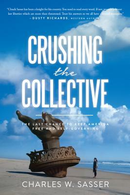 Crushing the Collective: The Last Chance to Keep America Free and Self-Governing by Charles Sasser