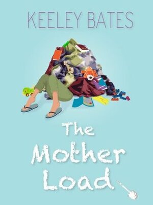 The Mother Load by Keeley Bates