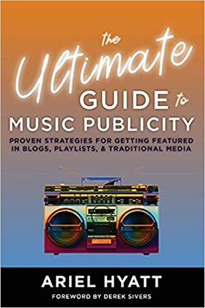 The Ultimate Guide to Music Publicity by Ariel Hyatt