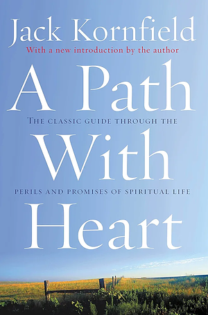 A Path With Heart: The Classic Guide Through The Perils And Promises Of Spiritual Life by Jack Kornfield