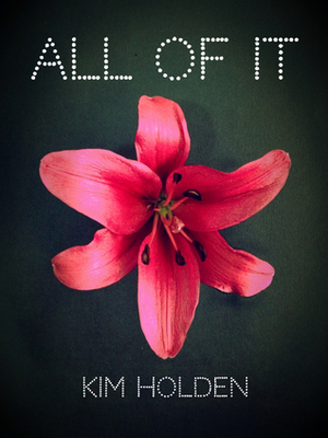 All of It by Kim Holden