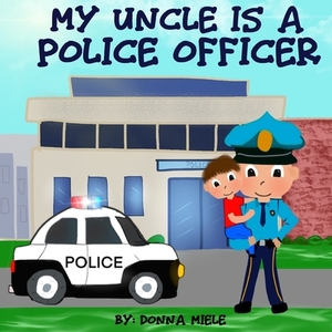 My Uncle is a Police Officer by Donna Miele