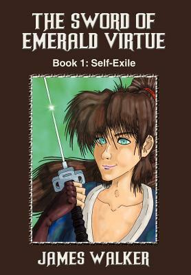 The Sword of Emerald Virtue: Book 1: Self-Exile by James Walker