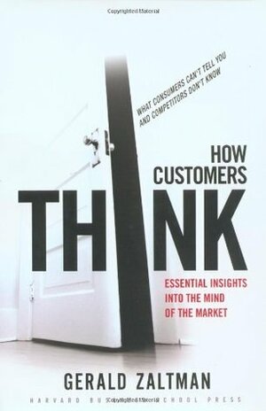 How Customers Think: Essential Insights into the Mind of the Market by Gerald Zaltman