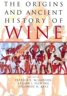 The Origins and Ancient History of Wine by Solomon H. Katz, Patrick E. McGovern, Stuart J. Fleming