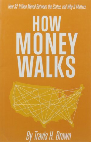 How Money Walks - How $2 Trillion Moved Between the States, and Why It Matters by Travis H. Brown
