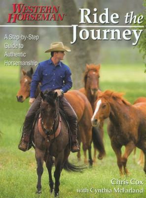 Ride the Journey: A Step-By-Step Guide to Authentic Horsemanship by Chris Cox, Cynthia McFarland