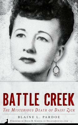 Murder in Battle Creek: The Mysterious Death of Daisy Zick by Blaine Lee Pardoe