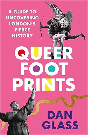 Queer Footprints: A Guide to Uncovering London's Fierce History by Dan Glass
