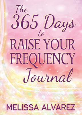 The 365 Days to Raise Your Frequency Journal by Melissa Alvarez