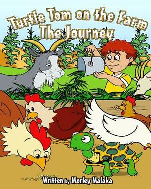 Turtle Tom on the Farm: The Journey by Morley Malaka