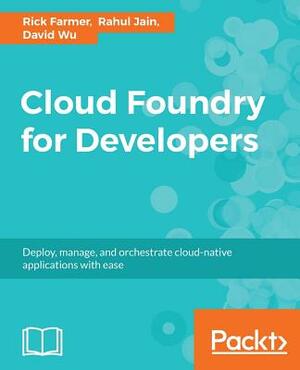 Cloud Foundry for Developers by Rahul Jain, David Wu, Rick Farmer