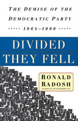Divided They Fell: The Demise of the Democratic Party, 1964-1996 by Ronald Radosh