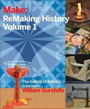 Remaking History Volume 1: The Gallery of Ancient Scientists by William Gurstelle