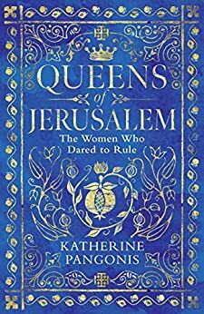 Queens of Jerusalem: the women who dared to rule by Katherine Pangonis