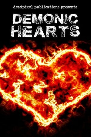 Demonic Hearts by Steven Wetherell, Robert Brumm, J.W. Kent, Travis Morhman, Tony Bertauski, Thomas Cardin