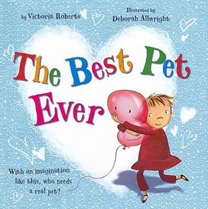The Best Pet Ever by Deborah Allwright, Victoria Roberts