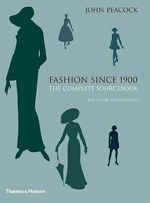 Fashion Since 1900: The Complete Sourcebook by John Peacock