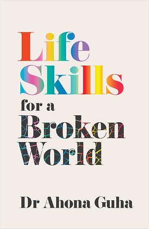 Life Skills for a Broken World by Ahona Guha