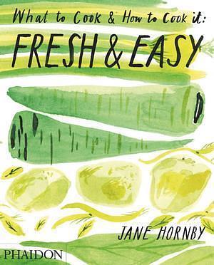 What to Cook and How to Cook it: Fresh and Easy by Jane Hornby, Jane Hornby