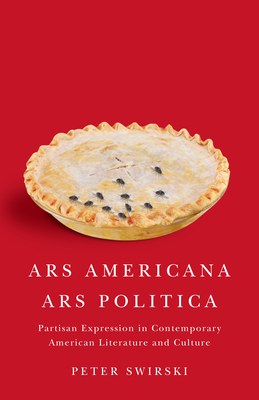 ARS Americana, ARS Politica: Partisan Expression in Contemporary American Literature and Culture by Peter Swirski