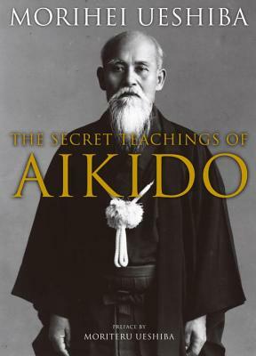 The Secret Teachings of Aikido by Morihei Ueshiba