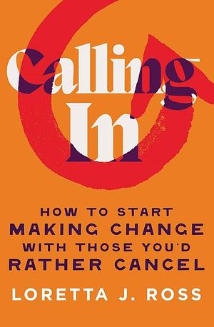 Calling In: How to Start Making Change with Those You'd Rather Cancel by Loretta Ross