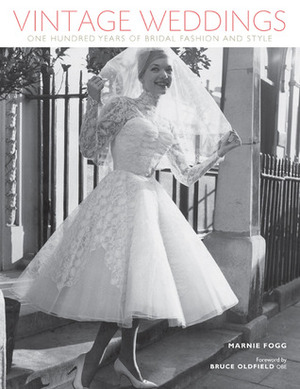Vintage Weddings: One Hundred Years of Bridal Fashion and Style by Marnie Fogg