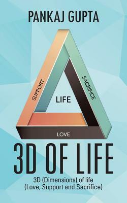 3D of Life: 3D (Dimensions) of Life (Love, Support and Sacrifice) by Pankaj Gupta