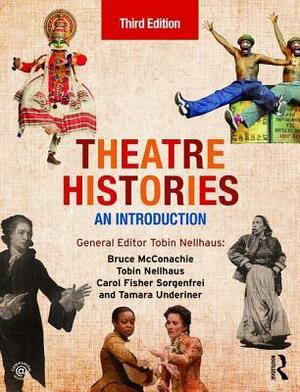 Theatre Histories: An Introduction by Bruce McConachie, Tamara Underiner, Tobin Nellhaus, Carol Fisher Sorgenfrei