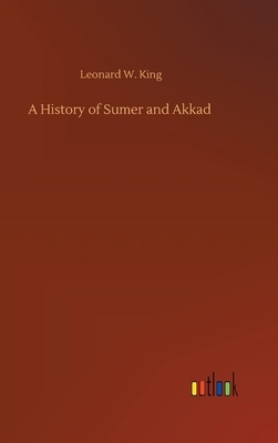 A History of Sumer and Akkad by Leonard W. King