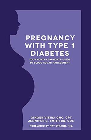 Pregnancy with Type 1 Diabetes: Your Month-to-Month Guide to Blood Sugar Management by Jennifer Smith, Ginger Vieira