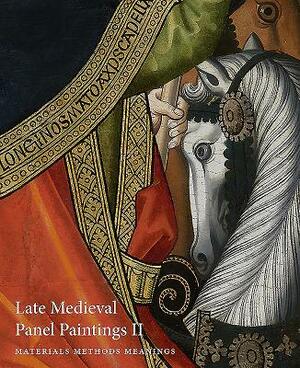Late Medieval Panel Paintings. Volume 2: Methods, Materials and Meanings by Nicola Jennings, Nicholas Herman, Anna Koopstra