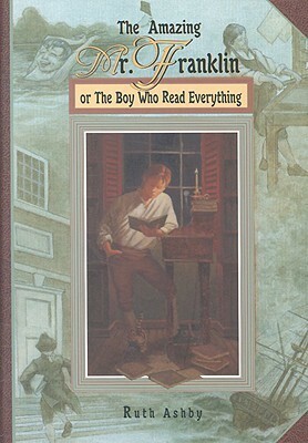 The Amazing Mr. Franklin: Or the Boy Who Read Everything by Ruth Ashby