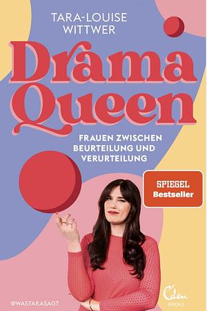 Dramaqueen: Frauen zwischen Beurteilung und Verurteilung by Tara-Louise Wittwer