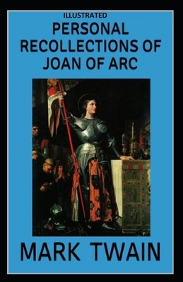 Personal Recollections of Joan of Arc Illustrated by Mark Twain