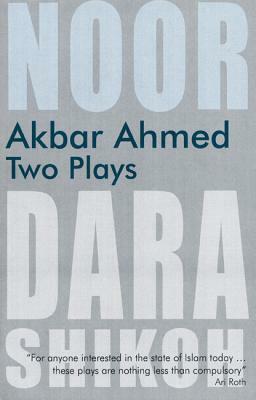 Akbar Ahmed: Two Plays: Noor and the Trial of Dara Shikoh by Akbar Ahmed