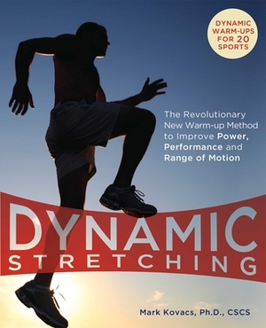 Dynamic Stretching: The Revolutionary New Warm-Up Method to Improve Power, Performance and Range of Motion by Mark Kovacs