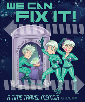 We Can Fix It: A Time Travel Memoir by Jess Fink