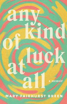 Any Kind of Luck at All: A Memoir by Mary Fairhurst Breen, Mary Fairhurst Breen