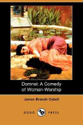Domnei: A Comedy of Woman-Worship (Dodo Press) by James Branch Cabell